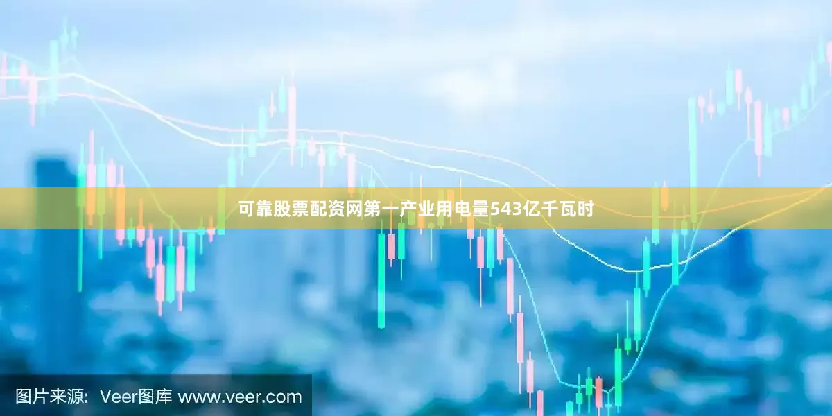 可靠股票配资网第一产业用电量543亿千瓦时
