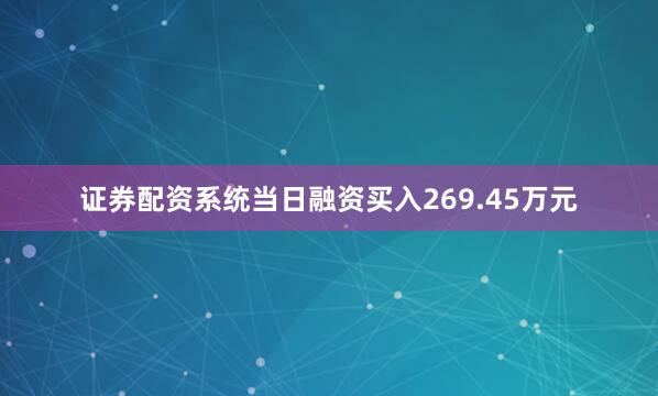 证券配资系统当日融资买入269.45万元