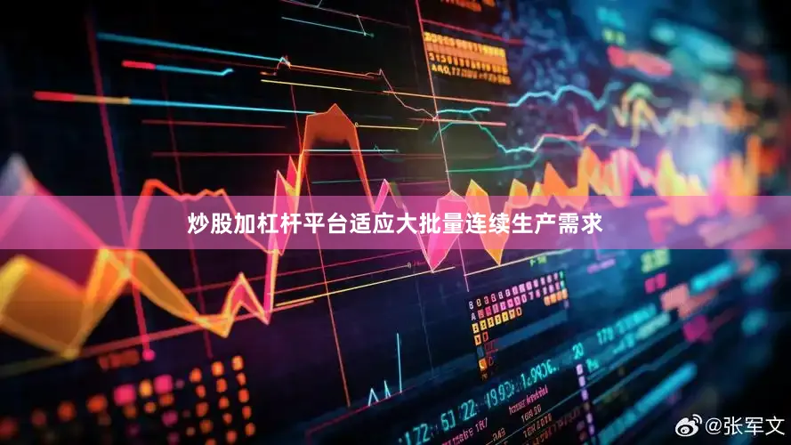 炒股加杠杆平台适应大批量连续生产需求