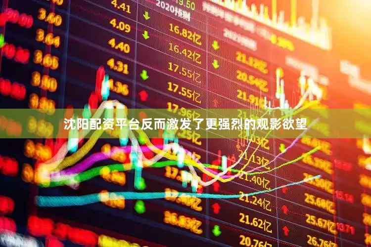 沈阳配资平台反而激发了更强烈的观影欲望