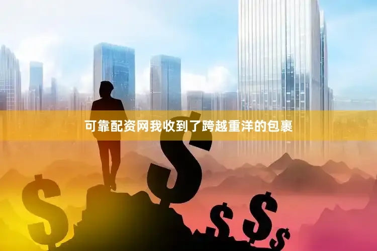 可靠配资网我收到了跨越重洋的包裹