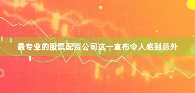 最专业的股票配资公司这一宣布令人感到意外